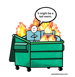 Person sitting on couch in a dumpster fire saying "it might be a tad warm"