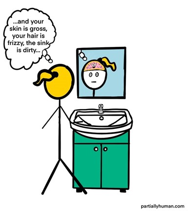 Girl looking in the mirror, you can see her brain thinking "...and your skin is gross, your hair is frizzy, the sink is dirty..."