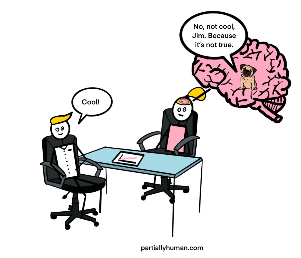 Man says "cool" Pug says "No, not cool, Jim. Because it's not true."